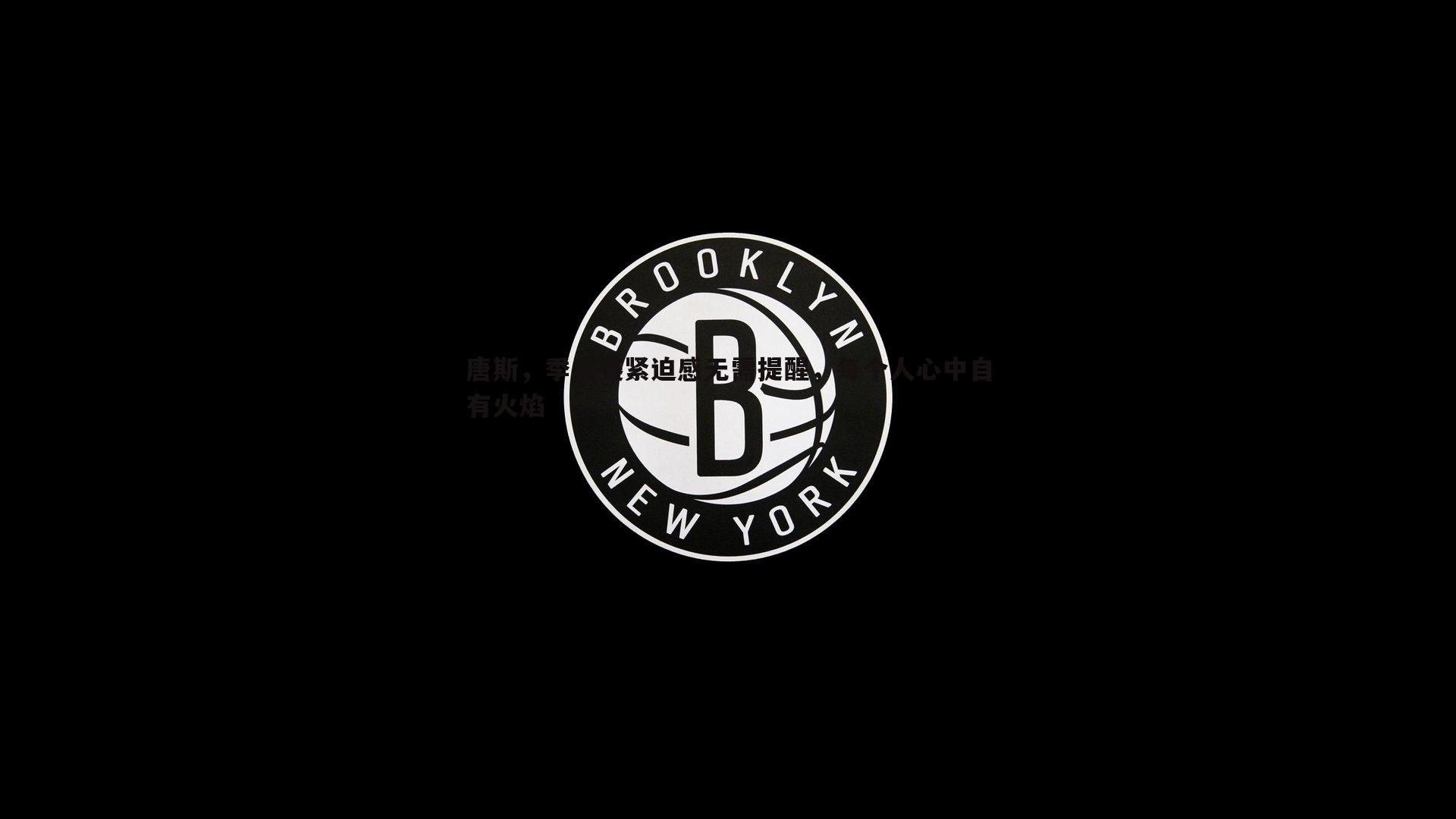 唐斯，季后赛紧迫感无需提醒，每个人心中自有火焰
