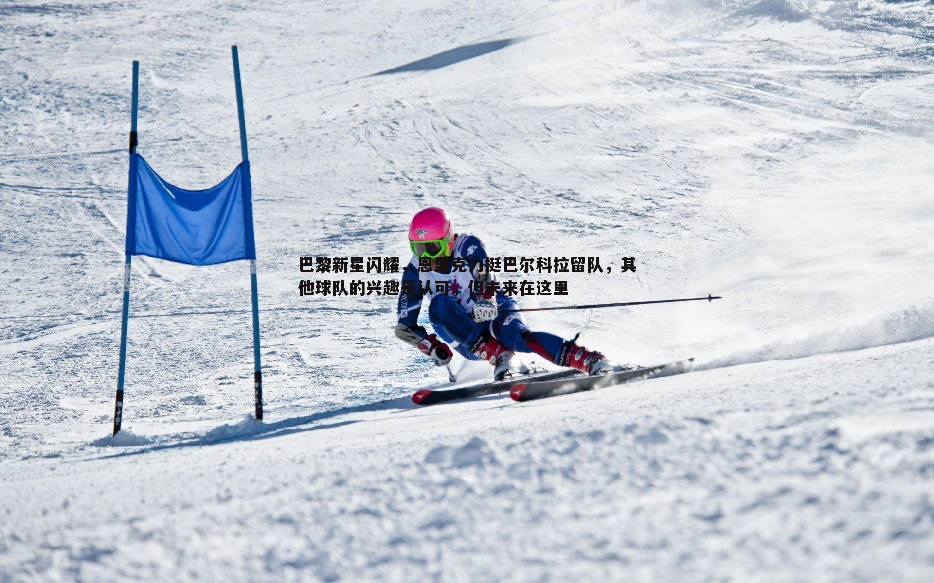 巴黎新星闪耀，恩里克力挺巴尔科拉留队，其他球队的兴趣是认可，但未来在这里